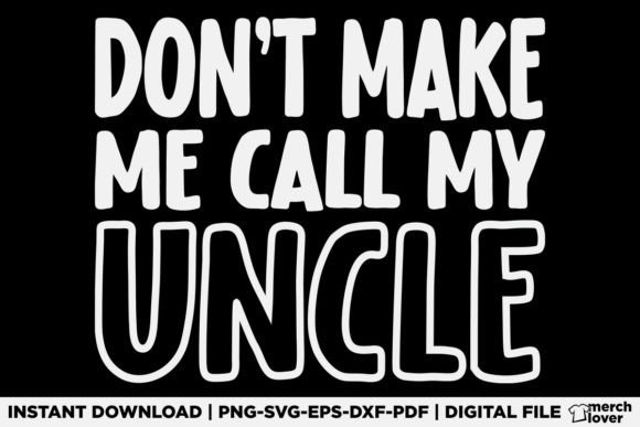 Don't Make Me Call My Uncle T-Shirt Graphics