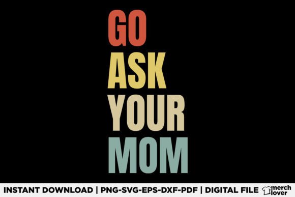 Go Ask Your Mom Funny Fathers Day Shirt Graphics
