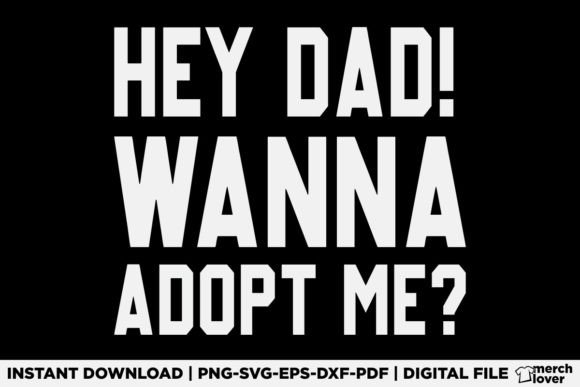 Hey Dad Wanna Adopt Me Funny Fathers Day Graphics and T-Shirt Designs