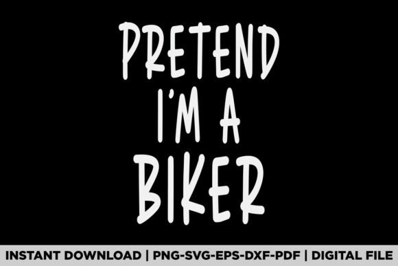 Pretend I'm a Biker Graphics for T-Shirt Designs
