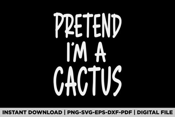 PRETEND I M a CACTUS Graphics & T-Shirt Designs
