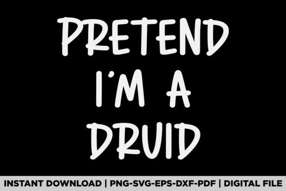 Pretend I'm a Druid Graphics for T-Shirt Designs
