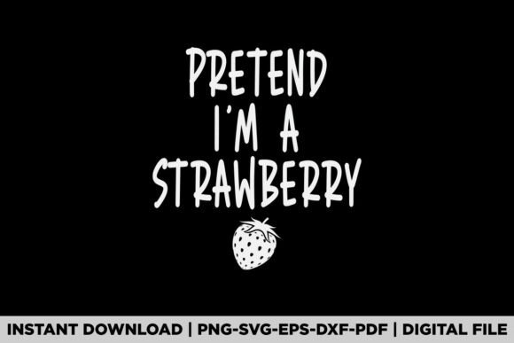 Pretend I'm a Strawberry Graphics for T-Shirt Designs