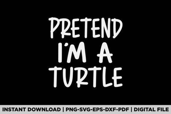 Pretend I'm a Turtle Easy Graphics for T-Shirt Designs