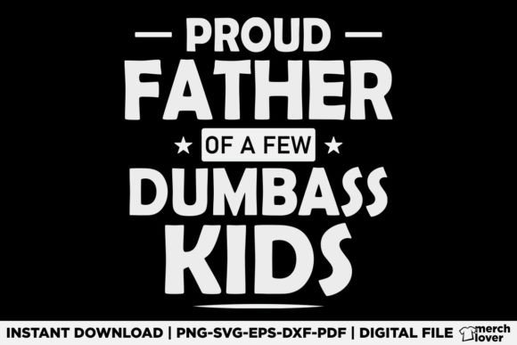 Proud Father of a Few Dumbass Kids Shirt Graphics